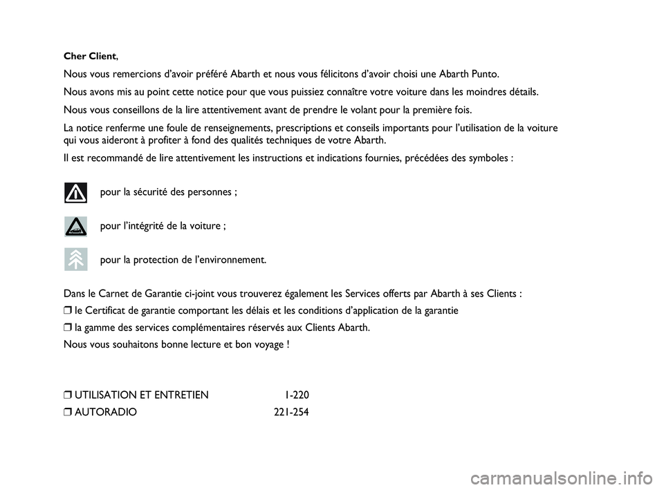 Abarth Punto 2015  Notice dentretien (in French) Cher Client,
Nous vous remercions d’avoir préféré Abarth et nous vous félicitons d’avoir choisi une Abarth Punto.
Nous avons mis au point cette notice pour que vous puissiez connaître votre v