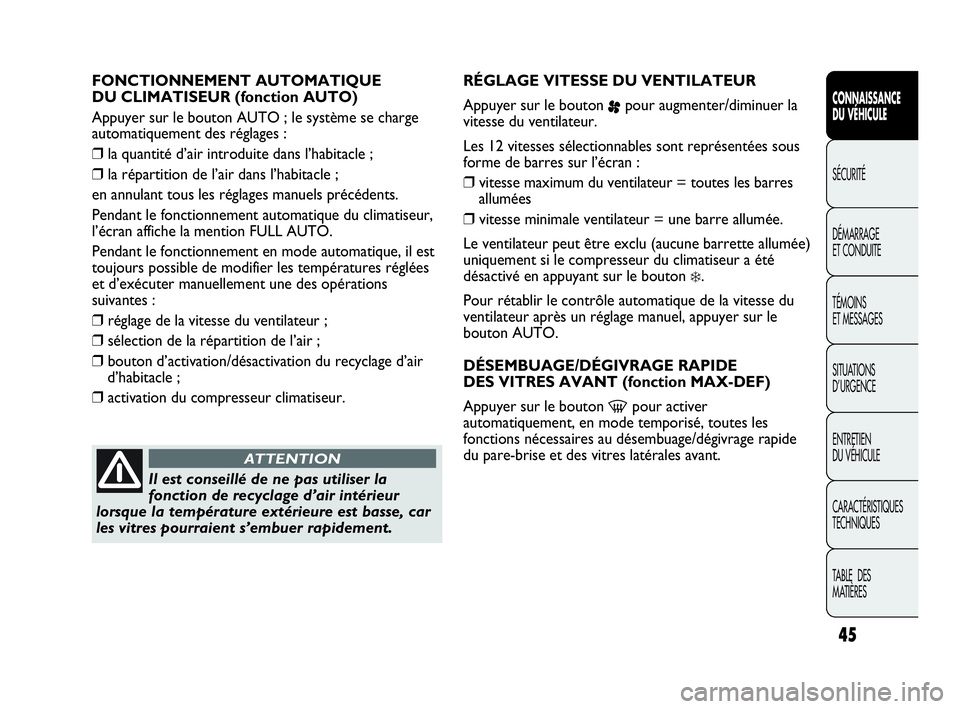 Abarth Punto 2014  Notice dentretien (in French) 45
CONNAISSANCE
DU VÉHICULE
SÉCURITÉ
DÉMARRAGE
ET CONDUITE
TÉMOINS
ET MESSAGES
SITUATIONS 
D’URGENCE
ENTRETIEN
DU VÉHICULE
CARACTÉRISTIQUES
TECHNIQUES
TABLE  DES 
MATIÈRES
FONCTIONNEMENT AUT