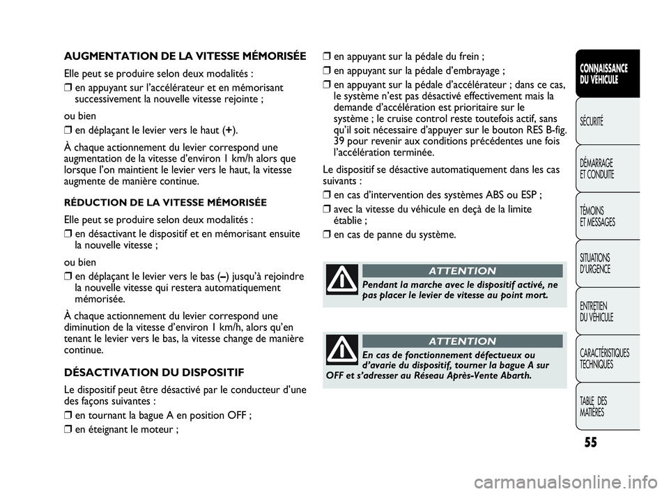 Abarth Punto 2021  Notice dentretien (in French) 55
CONNAISSANCE
DU VÉHICULE
SÉCURITÉ
DÉMARRAGE
ET CONDUITE
TÉMOINS
ET MESSAGES
SITUATIONS 
D’URGENCE
ENTRETIEN
DU VÉHICULE
CARACTÉRISTIQUES
TECHNIQUES
TABLE  DES 
MATIÈRES
AUGMENTATION DE LA
