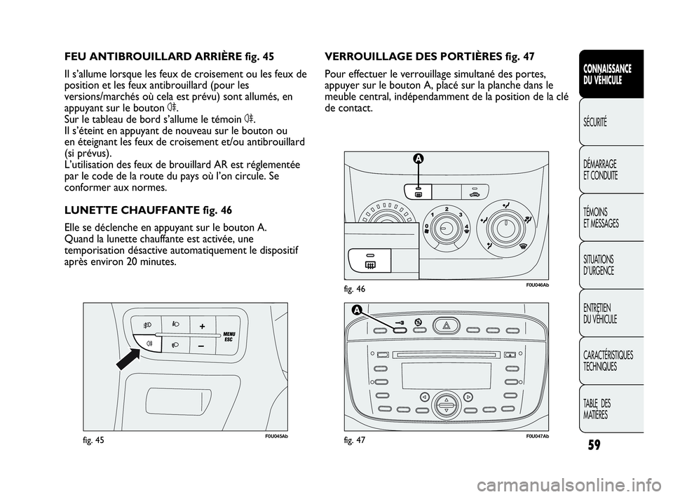 Abarth Punto 2021 Notice dentretien (in French) 59
CONNAISSANCE
DU VÉHICULE
SÉCURITÉ
DÉMARRAGE
ET CONDUITE
TÉMOINS
ET MESSAGES
SITUATIONS
D’URGENCE
ENTRETIEN
DU VÉHICULE
CARACTÉRISTIQUES
TECHNIQUES
TABLE DES
MATIÈRES
F0U046Abfig. 46
F0 Abarth Punto 2021 Notice dentretien (in French) 59
CONNAISSANCE
DU VÉHICULE
SÉCURITÉ
DÉMARRAGE
ET CONDUITE
TÉMOINS
ET MESSAGES
SITUATIONS
D’URGENCE
ENTRETIEN
DU VÉHICULE
CARACTÉRISTIQUES
TECHNIQUES
TABLE DES
MATIÈRES
F0U046Abfig. 46
F0