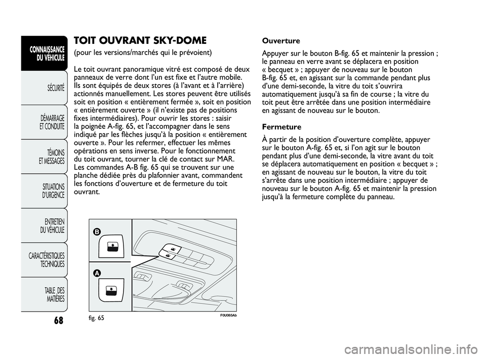 Abarth Punto 2021 Notice dentretien (in French) 68
CONNAISSANCE
DU VÉHICULE
SÉCURITÉ
DÉMARRAGE
ET CONDUITE
TÉMOINS
ET MESSAGES
SITUATIONS
D’URGENCE
ENTRETIEN
DU VÉHICULE
CARACTÉRISTIQUES
TECHNIQUES
TABLE DES
MATIÈRES
F0U065Abfig. 65
TO Abarth Punto 2021 Notice dentretien (in French) 68
CONNAISSANCE
DU VÉHICULE
SÉCURITÉ
DÉMARRAGE
ET CONDUITE
TÉMOINS
ET MESSAGES
SITUATIONS
D’URGENCE
ENTRETIEN
DU VÉHICULE
CARACTÉRISTIQUES
TECHNIQUES
TABLE DES
MATIÈRES
F0U065Abfig. 65
TO
