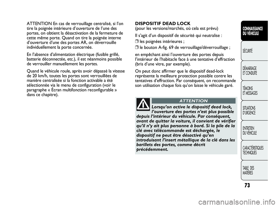 Abarth Punto 2014  Notice dentretien (in French) 73
CONNAISSANCE
DU VÉHICULE
SÉCURITÉ
DÉMARRAGE
ET CONDUITE
TÉMOINS
ET MESSAGES
SITUATIONS 
D’URGENCE
ENTRETIEN
DU VÉHICULE
CARACTÉRISTIQUES
TECHNIQUES
TABLE  DES 
MATIÈRES
ATTENTION En cas d