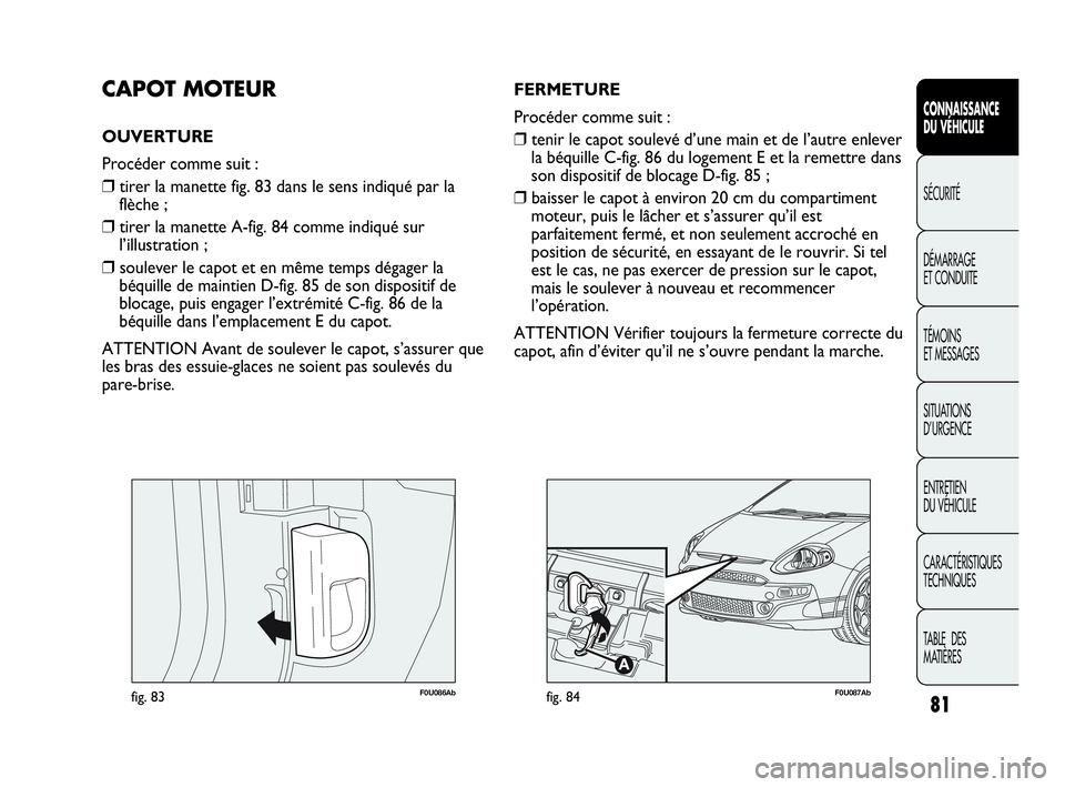 Abarth Punto 2021 Notice dentretien (in French) 81
CONNAISSANCE
DU VÉHICULE
SÉCURITÉ
DÉMARRAGE
ET CONDUITE
TÉMOINS
ET MESSAGES
SITUATIONS
D’URGENCE
ENTRETIEN
DU VÉHICULE
CARACTÉRISTIQUES
TECHNIQUES
TABLE DES
MATIÈRES
F0U086Abfig. 83
CA Abarth Punto 2021 Notice dentretien (in French) 81
CONNAISSANCE
DU VÉHICULE
SÉCURITÉ
DÉMARRAGE
ET CONDUITE
TÉMOINS
ET MESSAGES
SITUATIONS
D’URGENCE
ENTRETIEN
DU VÉHICULE
CARACTÉRISTIQUES
TECHNIQUES
TABLE DES
MATIÈRES
F0U086Abfig. 83
CA