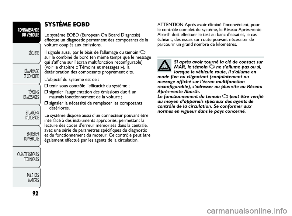 Abarth Punto 2021 Notice dentretien (in French) 92
CONNAISSANCE
DU VÉHICULE
SÉCURITÉ
DÉMARRAGE
ET CONDUITE
TÉMOINS
ET MESSAGES
SITUATIONS
D’URGENCE
ENTRETIEN
DU VÉHICULE
CARACTÉRISTIQUES
TECHNIQUES
TABLE DES
MATIÈRES
SYSTÈME EOBD
Le s Abarth Punto 2021 Notice dentretien (in French) 92
CONNAISSANCE
DU VÉHICULE
SÉCURITÉ
DÉMARRAGE
ET CONDUITE
TÉMOINS
ET MESSAGES
SITUATIONS
D’URGENCE
ENTRETIEN
DU VÉHICULE
CARACTÉRISTIQUES
TECHNIQUES
TABLE DES
MATIÈRES
SYSTÈME EOBD
Le s