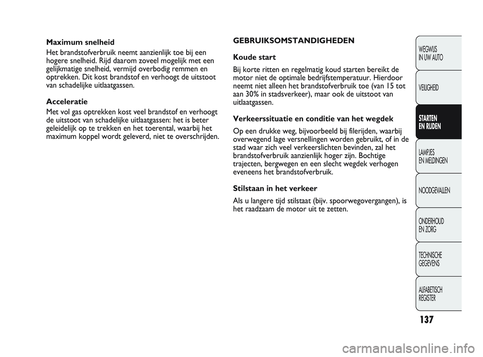 Abarth Punto 2012 Instructieboek (in Dutch) 137
WEGWIJS
IN UW AUTO
VEILIGHEID
STARTEN
EN RIJDEN
LAMPJES
EN MELDINGEN
NOODGEV
ALLEN
ONDERHOUD
EN ZORG
TECHNISCHE
GEGEVENS
ALFABETISCH
REGISTER
Maximum snelheid
Het brandstofverbruik neemt aa Abarth Punto 2012 Instructieboek (in Dutch) 137
WEGWIJS
IN UW AUTO
VEILIGHEID
STARTEN
EN RIJDEN
LAMPJES
EN MELDINGEN
NOODGEV
ALLEN
ONDERHOUD
EN ZORG
TECHNISCHE
GEGEVENS
ALFABETISCH
REGISTER
Maximum snelheid
Het brandstofverbruik neemt aa