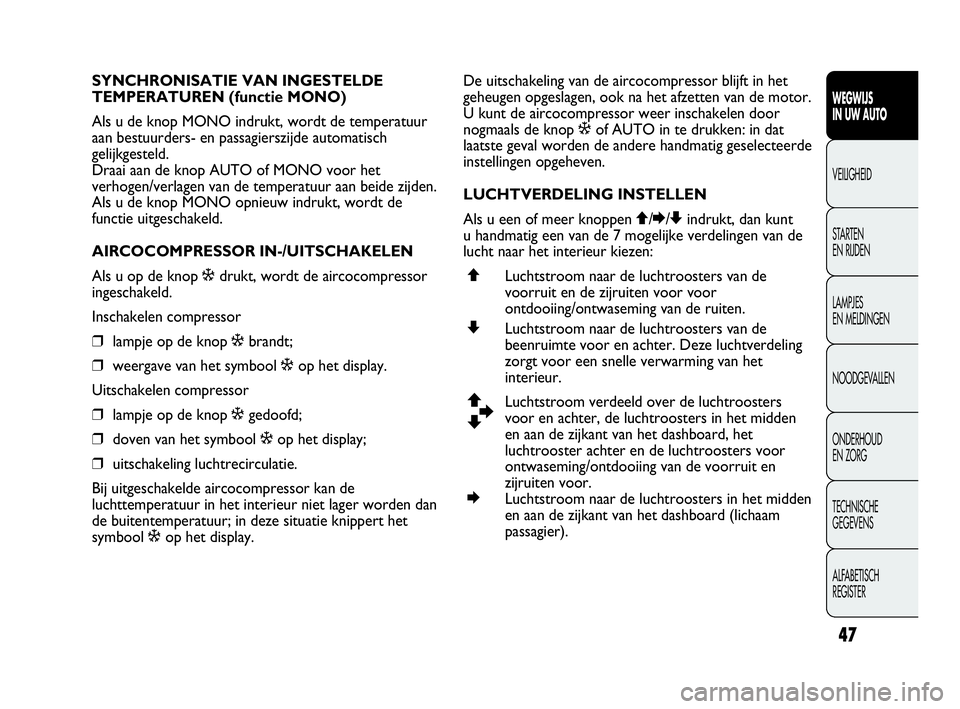 Abarth Punto 2016  Instructieboek (in Dutch) 47
WEGWIJS
IN UW AUTO
VEILIGHEID
STARTEN 
EN RIJDEN
LAMPJES
EN MELDINGEN
NOODGEVALLEN
ONDERHOUD
EN ZORG
TECHNISCHE
GEGEVENS
ALFABETISCH 
REGISTER
SYNCHRONISATIE VAN INGESTELDE
TEMPERATUREN (functie MO
