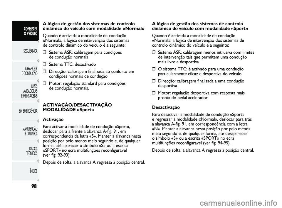 Abarth Punto 2012 Manual de Uso e Manutenção (in Portuguese) 98
CONHECER
O VEÍCULO
SEGURANÇA
ARRANQUE
E CONDUÇÃO
LUZES
A
VISADORAS
E MENSAGENS
EM EMERGÊNCIA
MANUTENÇÃO E CUIDADOS
DADOS
TÉCNICOS
ÍNDICE
A lógica de gestão dos sistemas de control Abarth Punto 2012 Manual de Uso e Manutenção (in Portuguese) 98
CONHECER
O VEÍCULO
SEGURANÇA
ARRANQUE
E CONDUÇÃO
LUZES
A
VISADORAS
E MENSAGENS
EM EMERGÊNCIA
MANUTENÇÃO E CUIDADOS
DADOS
TÉCNICOS
ÍNDICE
A lógica de gestão dos sistemas de control
