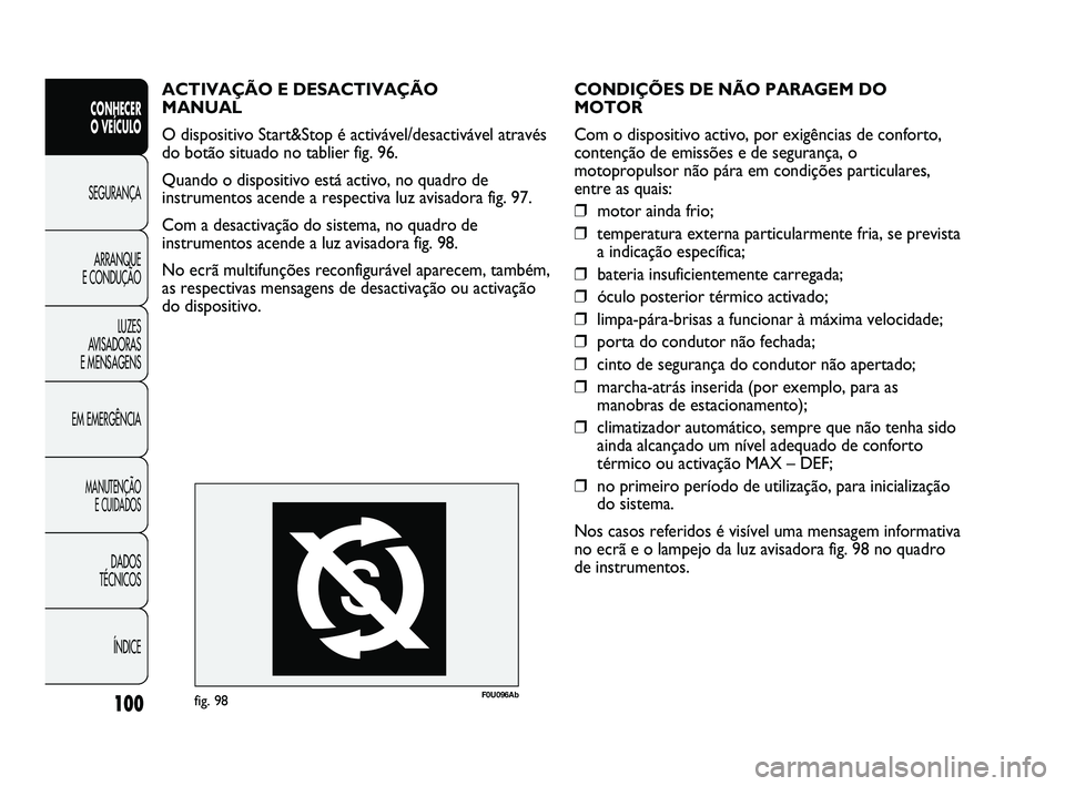 Abarth Punto 2012 Manual de Uso e Manutenção (in Portuguese) 100
CONHECER
O VEÍCULO
SEGURANÇA
ARRANQUE
E CONDUÇÃO
LUZES
A
VISADORAS
E MENSAGENS
EM EMERGÊNCIA
MANUTENÇÃO E CUIDADOS
DADOS
TÉCNICOS
ÍNDICE
CONDIÇÕES DE NÃO PARAGEM DO
MOTOR
Com o Abarth Punto 2012 Manual de Uso e Manutenção (in Portuguese) 100
CONHECER
O VEÍCULO
SEGURANÇA
ARRANQUE
E CONDUÇÃO
LUZES
A
VISADORAS
E MENSAGENS
EM EMERGÊNCIA
MANUTENÇÃO E CUIDADOS
DADOS
TÉCNICOS
ÍNDICE
CONDIÇÕES DE NÃO PARAGEM DO
MOTOR
Com o