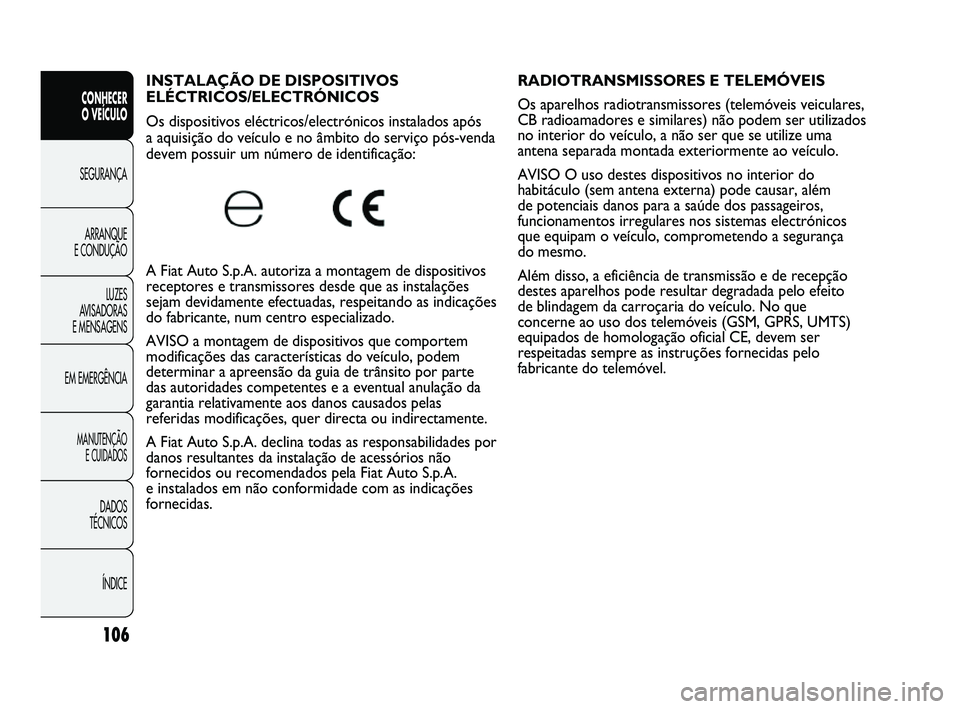 Abarth Punto 2012 Manual de Uso e Manutenção (in Portuguese) 106
CONHECER
O VEÍCULO
SEGURANÇA
ARRANQUE
E CONDUÇÃO
LUZES
A
VISADORAS
E MENSAGENS
EM EMERGÊNCIA
MANUTENÇÃO E CUIDADOS
DADOS
TÉCNICOS
ÍNDICE
INSTALAÇÃO DE DISPOSITIVOS
ELÉCTRICOS/E Abarth Punto 2012 Manual de Uso e Manutenção (in Portuguese) 106
CONHECER
O VEÍCULO
SEGURANÇA
ARRANQUE
E CONDUÇÃO
LUZES
A
VISADORAS
E MENSAGENS
EM EMERGÊNCIA
MANUTENÇÃO E CUIDADOS
DADOS
TÉCNICOS
ÍNDICE
INSTALAÇÃO DE DISPOSITIVOS
ELÉCTRICOS/E