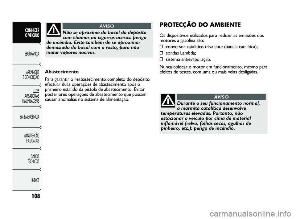 Abarth Punto 2012 Manual de Uso e Manutenção (in Portuguese) 108
CONHECER
O VEÍCULO
SEGURANÇA
ARRANQUE
E CONDUÇÃO
LUZES
A
VISADORAS
E MENSAGENS
EM EMERGÊNCIA
MANUTENÇÃO E CUIDADOS
DADOS
TÉCNICOS
ÍNDICE
Abastecimento
Para garantir o reabastecimen Abarth Punto 2012 Manual de Uso e Manutenção (in Portuguese) 108
CONHECER
O VEÍCULO
SEGURANÇA
ARRANQUE
E CONDUÇÃO
LUZES
A
VISADORAS
E MENSAGENS
EM EMERGÊNCIA
MANUTENÇÃO E CUIDADOS
DADOS
TÉCNICOS
ÍNDICE
Abastecimento
Para garantir o reabastecimen