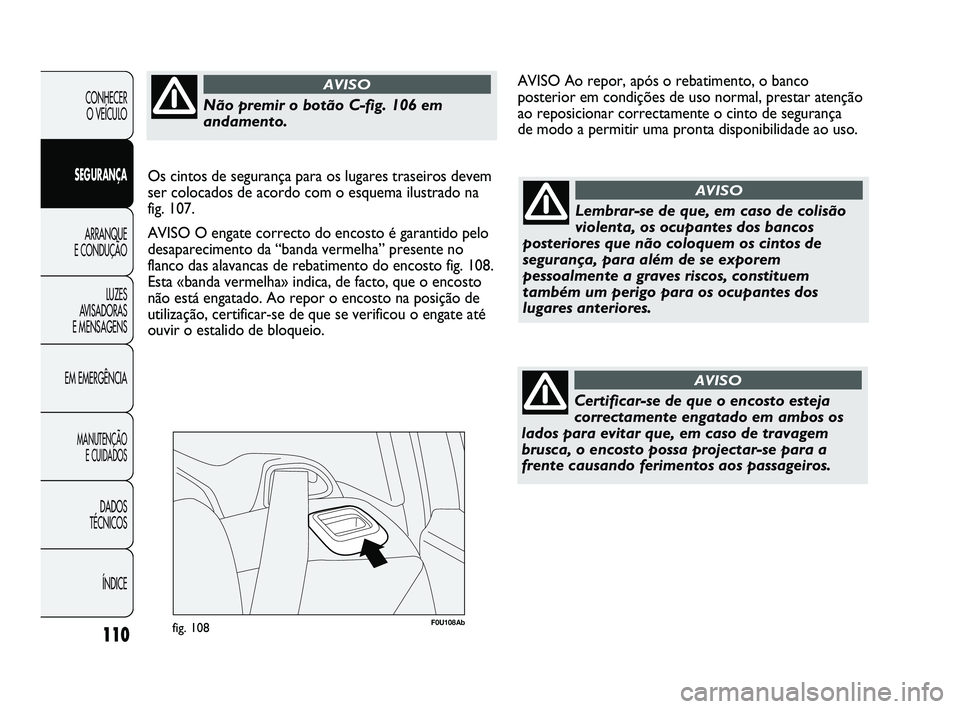 Abarth Punto 2012 Manual de Uso e Manutenção (in Portuguese) 110
CONHECER O VEÍCULO
SEGURANÇA ARRANQUE
E CONDUÇÃO
LUZES
A
VISADORAS
E MENSAGENS
EM EMERGÊNCIA
MANUTENÇÃO E CUIDADOS
DADOS
TÉCNICOS
ÍNDICE
F0U108Abfig. 108
Lembrar-se de que, em caso Abarth Punto 2012 Manual de Uso e Manutenção (in Portuguese) 110
CONHECER O VEÍCULO
SEGURANÇA ARRANQUE
E CONDUÇÃO
LUZES
A
VISADORAS
E MENSAGENS
EM EMERGÊNCIA
MANUTENÇÃO E CUIDADOS
DADOS
TÉCNICOS
ÍNDICE
F0U108Abfig. 108
Lembrar-se de que, em caso