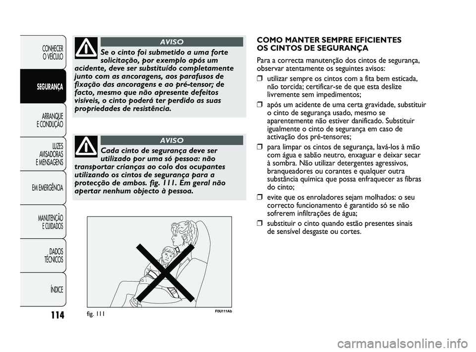Abarth Punto 2012 Manual de Uso e Manutenção (in Portuguese) 114
CONHECER O VEÍCULO
SEGURANÇA ARRANQUE
E CONDUÇÃO
LUZES
A
VISADORAS
E MENSAGENS
EM EMERGÊNCIA
MANUTENÇÃO E CUIDADOS
DADOS
TÉCNICOS
ÍNDICE
Se o cinto foi submetido a uma forte
solici Abarth Punto 2012 Manual de Uso e Manutenção (in Portuguese) 114
CONHECER O VEÍCULO
SEGURANÇA ARRANQUE
E CONDUÇÃO
LUZES
A
VISADORAS
E MENSAGENS
EM EMERGÊNCIA
MANUTENÇÃO E CUIDADOS
DADOS
TÉCNICOS
ÍNDICE
Se o cinto foi submetido a uma forte
solici