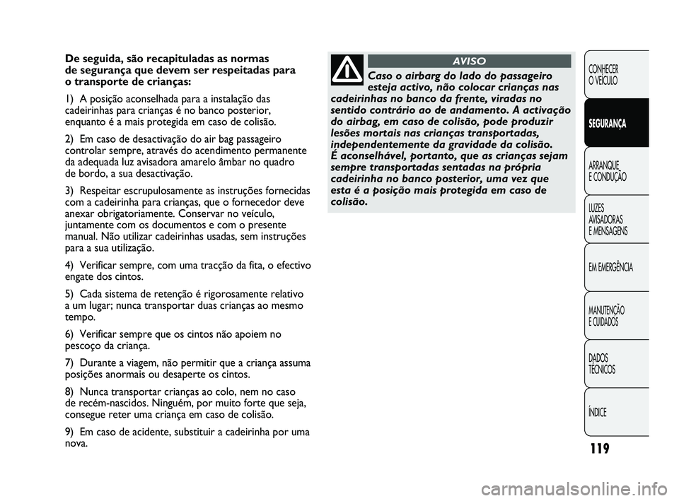 Abarth Punto 2012 Manual de Uso e Manutenção (in Portuguese) 119
CONHECER
O VEÍCULO
SEGURANÇA
ARRANQUE
E CONDUÇÃO
LUZES
A
VISADORAS
E MENSAGENS
EM EMERGÊNCIA
MANUTENÇÃO
E CUIDADOS
DADOS
TÉCNICOS
ÍNDICE
De seguida, são recapituladas as normas
d Abarth Punto 2012 Manual de Uso e Manutenção (in Portuguese) 119
CONHECER
O VEÍCULO
SEGURANÇA
ARRANQUE
E CONDUÇÃO
LUZES
A
VISADORAS
E MENSAGENS
EM EMERGÊNCIA
MANUTENÇÃO
E CUIDADOS
DADOS
TÉCNICOS
ÍNDICE
De seguida, são recapituladas as normas
d