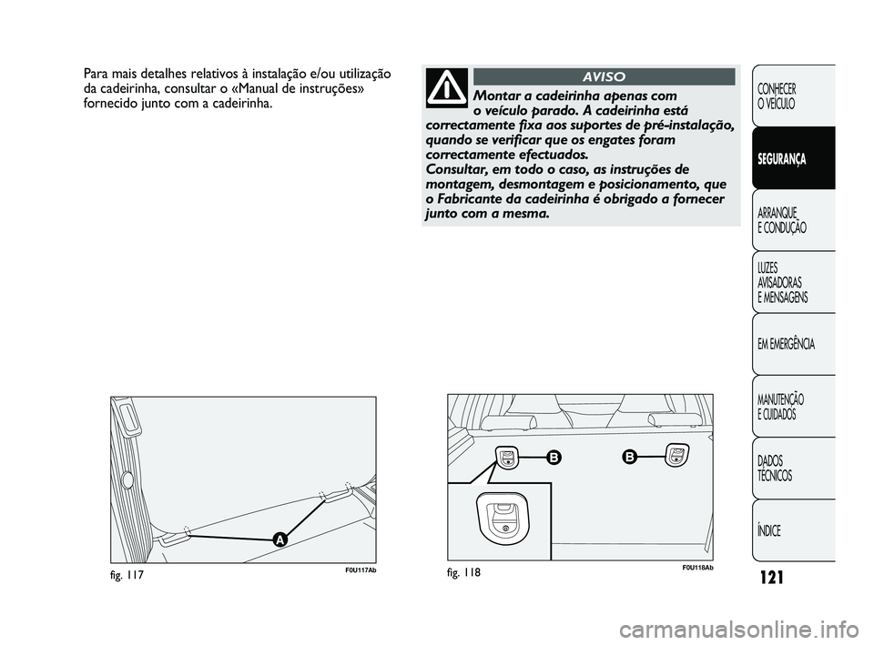 Abarth Punto 2012 Manual de Uso e Manutenção (in Portuguese) 121
CONHECER
O VEÍCULO
SEGURANÇA
ARRANQUE
E CONDUÇÃO
LUZES
A
VISADORAS
E MENSAGENS
EM EMERGÊNCIA
MANUTENÇÃO
E CUIDADOS
DADOS
TÉCNICOS
ÍNDICE
Para mais detalhes relativos à instalaçã Abarth Punto 2012 Manual de Uso e Manutenção (in Portuguese) 121
CONHECER
O VEÍCULO
SEGURANÇA
ARRANQUE
E CONDUÇÃO
LUZES
A
VISADORAS
E MENSAGENS
EM EMERGÊNCIA
MANUTENÇÃO
E CUIDADOS
DADOS
TÉCNICOS
ÍNDICE
Para mais detalhes relativos à instalaçã