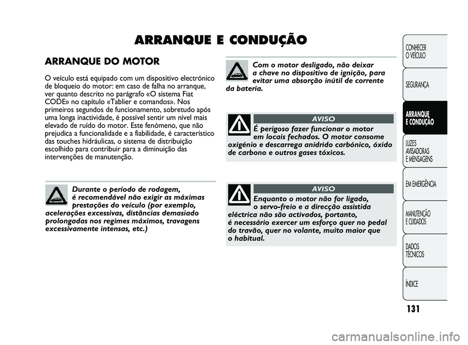 Abarth Punto 2012 Manual de Uso e Manutenção (in Portuguese) 131
CONHECER
O VEÍCULO
SEGURANÇA
ARRANQUE
E CONDUÇÃO
LUZES
A
VISADORAS
E MENSAGENS
EM EMERGÊNCIA
MANUTENÇÃO
E CUIDADOS
DADOS
TÉCNICOS
ÍNDICE
ARRANQUE DO MOTOR
O veículo está equipa Abarth Punto 2012 Manual de Uso e Manutenção (in Portuguese) 131
CONHECER
O VEÍCULO
SEGURANÇA
ARRANQUE
E CONDUÇÃO
LUZES
A
VISADORAS
E MENSAGENS
EM EMERGÊNCIA
MANUTENÇÃO
E CUIDADOS
DADOS
TÉCNICOS
ÍNDICE
ARRANQUE DO MOTOR
O veículo está equipa
