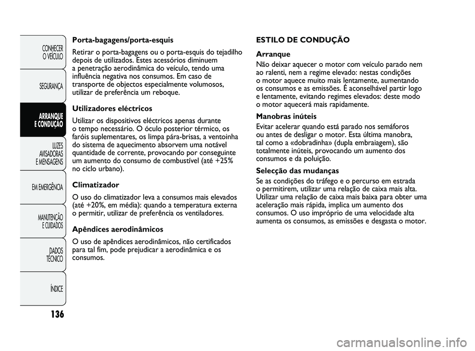 Abarth Punto 2012 Manual de Uso e Manutenção (in Portuguese) 136
CONHECER O VEÍCULO
SEGURANÇA
ARRANQUE
E CONDUÇÃO
LUZES
A
VISADORAS
E MENSAGENS
EM EMERGÊNCIA
MANUTENÇÃO E CUIDADOS
DADOS
TÉCNICO
ÍNDICE
ESTILO DE CONDUÇÃO
Arranque
Não deixar aqu Abarth Punto 2012 Manual de Uso e Manutenção (in Portuguese) 136
CONHECER O VEÍCULO
SEGURANÇA
ARRANQUE
E CONDUÇÃO
LUZES
A
VISADORAS
E MENSAGENS
EM EMERGÊNCIA
MANUTENÇÃO E CUIDADOS
DADOS
TÉCNICO
ÍNDICE
ESTILO DE CONDUÇÃO
Arranque
Não deixar aqu