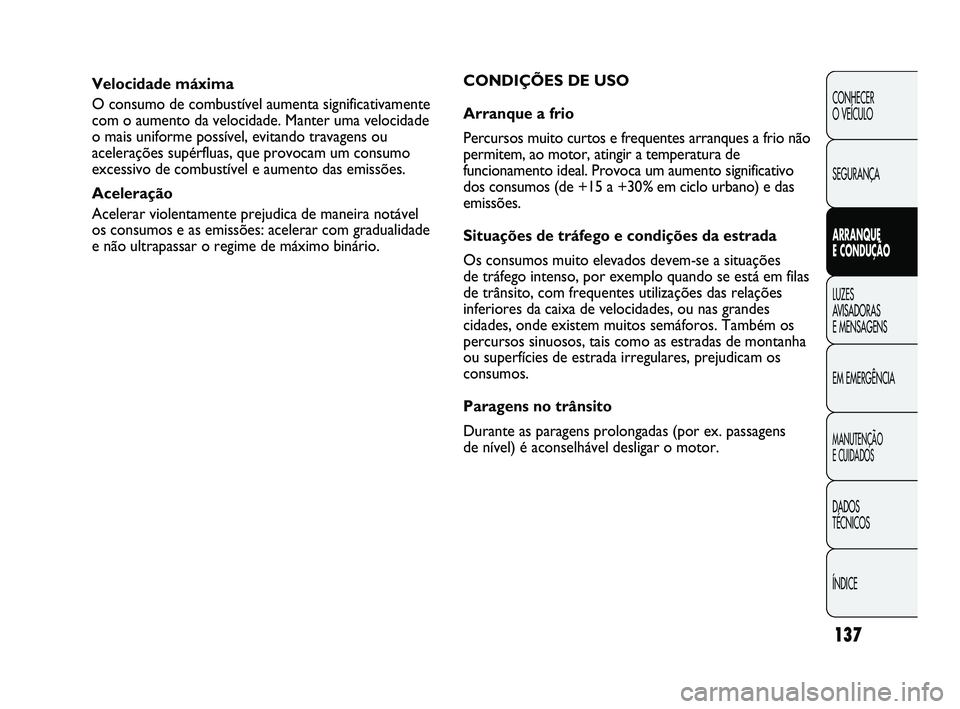 Abarth Punto 2012 Manual de Uso e Manutenção (in Portuguese) 137
CONHECER
O VEÍCULO
SEGURANÇA
ARRANQUE
E CONDUÇÃO
LUZES
A
VISADORAS
E MENSAGENS
EM EMERGÊNCIA
MANUTENÇÃO
E CUIDADOS
DADOS
TÉCNICOS
ÍNDICE
Velocidade máxima
O consumo de combustí Abarth Punto 2012 Manual de Uso e Manutenção (in Portuguese) 137
CONHECER
O VEÍCULO
SEGURANÇA
ARRANQUE
E CONDUÇÃO
LUZES
A
VISADORAS
E MENSAGENS
EM EMERGÊNCIA
MANUTENÇÃO
E CUIDADOS
DADOS
TÉCNICOS
ÍNDICE
Velocidade máxima
O consumo de combustí