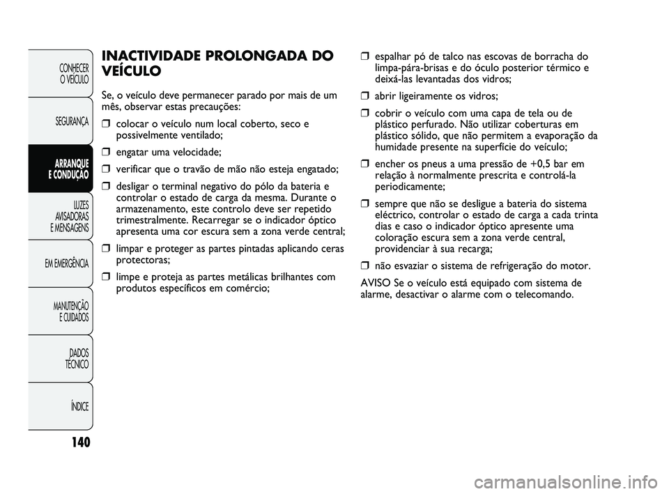 Abarth Punto 2012 Manual de Uso e Manutenção (in Portuguese) 140
CONHECER O VEÍCULO
SEGURANÇA
ARRANQUE
E CONDUÇÃO
LUZES
A
VISADORAS
E MENSAGENS
EM EMERGÊNCIA
MANUTENÇÃO E CUIDADOS
DADOS
TÉCNICO
ÍNDICE
❒espalhar pó de talco nas escovas de borra Abarth Punto 2012 Manual de Uso e Manutenção (in Portuguese) 140
CONHECER O VEÍCULO
SEGURANÇA
ARRANQUE
E CONDUÇÃO
LUZES
A
VISADORAS
E MENSAGENS
EM EMERGÊNCIA
MANUTENÇÃO E CUIDADOS
DADOS
TÉCNICO
ÍNDICE
❒espalhar pó de talco nas escovas de borra