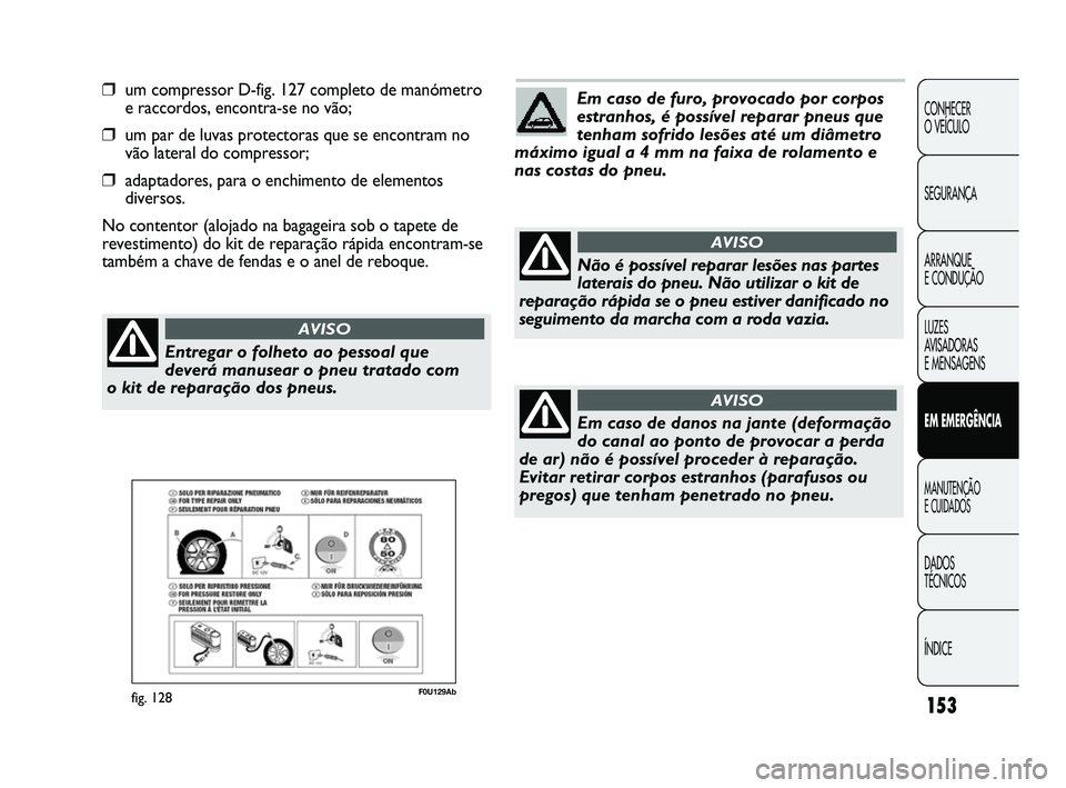 Abarth Punto 2012 Manual de Uso e Manutenção (in Portuguese) ÍNDICE DADOS
TÉCNICOS
MANUTENÇÃO
E CUIDADOS
EM EMERGÊNCIA LUZES
A
VISADORAS
E MENSAGENS ARRANQUE
E CONDUÇÃO SEGURANÇA CONHECER
O VEÍCULO
153
❒um compressor D-fig. 127 completo de ma Abarth Punto 2012 Manual de Uso e Manutenção (in Portuguese) ÍNDICE DADOS
TÉCNICOS
MANUTENÇÃO
E CUIDADOS
EM EMERGÊNCIA LUZES
A
VISADORAS
E MENSAGENS ARRANQUE
E CONDUÇÃO SEGURANÇA CONHECER
O VEÍCULO
153
❒um compressor D-fig. 127 completo de ma