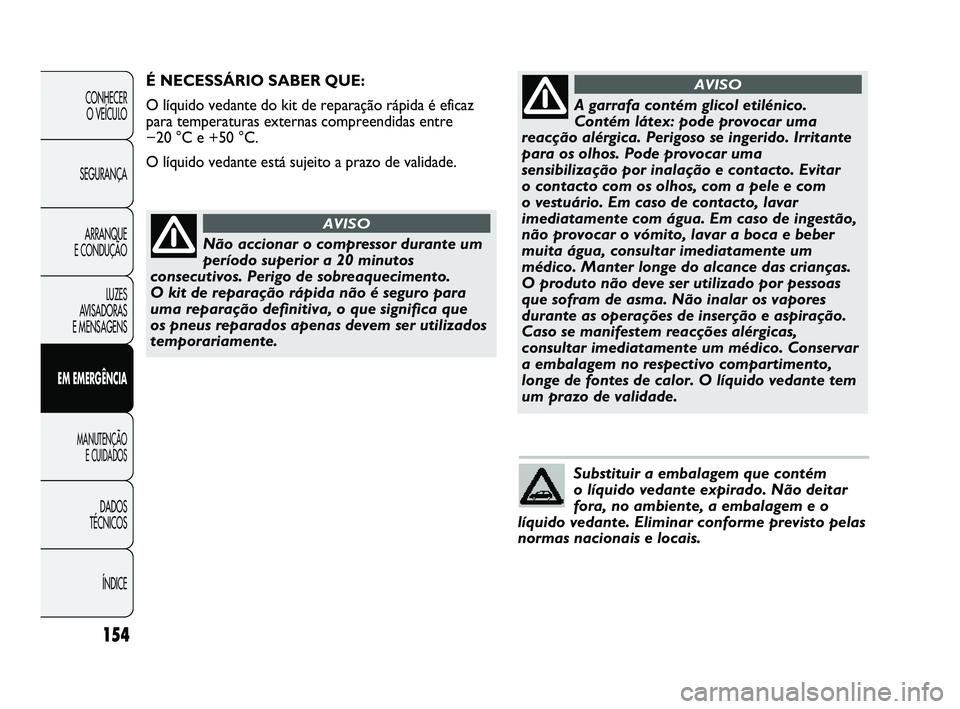 Abarth Punto 2012 Manual de Uso e Manutenção (in Portuguese) Substituir a embalagem que contém
o líquido vedante expirado. Não deitar
fora, no ambiente, a embalagem e o
líquido vedante. Eliminar conforme previsto pelas
normas nacionais e locais.
ÍNDICE
DA Abarth Punto 2012 Manual de Uso e Manutenção (in Portuguese) Substituir a embalagem que contém
o líquido vedante expirado. Não deitar
fora, no ambiente, a embalagem e o
líquido vedante. Eliminar conforme previsto pelas
normas nacionais e locais.
ÍNDICE
DA