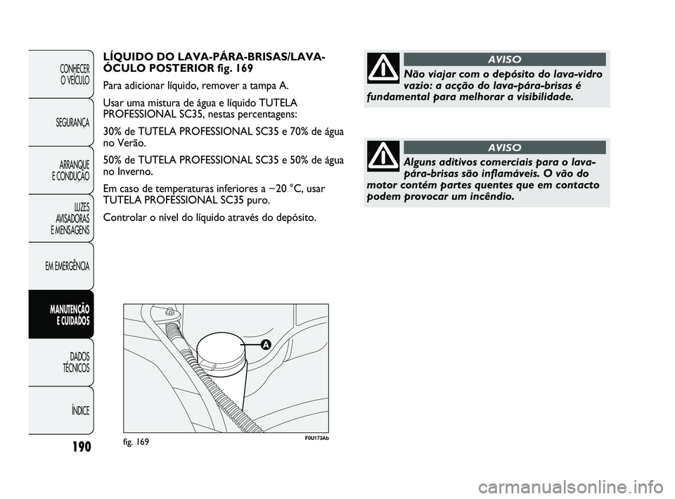 Abarth Punto 2012  Manual de Uso e Manutenção (in Portuguese) F0U173Abfig. 169190
CONHECER O VEÍCULO
SEGURANÇA ARRANQUE 
E CONDUÇÃO
LUZES 
AVISADORAS 
E MENSAGENS
EM EMERGÊNCIA
MANUTENÇÃO  E CUIDADOS 
DADOS 
TÉCNICOS
ÍNDICE
LÍQUIDO DO LAVA-PÁRA-BRISAS