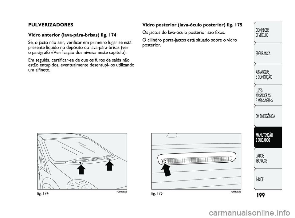 Abarth Punto 2012 Manual de Uso e Manutenção (in Portuguese) 199
CONHECER
O VEÍCULO
SEGURANÇA
ARRANQUE
E CONDUÇÃO
LUZES
AVISADORAS
E MENSAGENS
EM EMERGÊNCIA
MANUTENÇÃO
E CUIDADOS
DADOS
TÉCNICOS
ÍNDICE
F0U179Abfig. 174F0U178Abfig. 175
Vidro poste Abarth Punto 2012 Manual de Uso e Manutenção (in Portuguese) 199
CONHECER
O VEÍCULO
SEGURANÇA
ARRANQUE
E CONDUÇÃO
LUZES
AVISADORAS
E MENSAGENS
EM EMERGÊNCIA
MANUTENÇÃO
E CUIDADOS
DADOS
TÉCNICOS
ÍNDICE
F0U179Abfig. 174F0U178Abfig. 175
Vidro poste