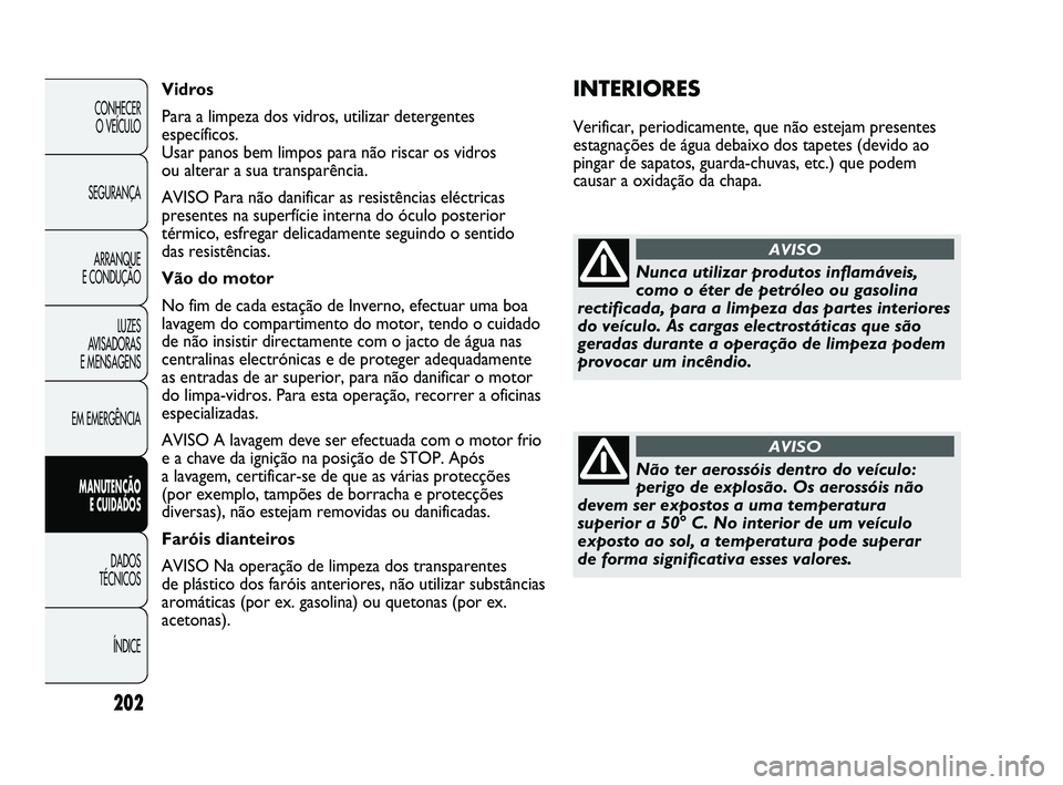 Abarth Punto 2012 Manual de Uso e Manutenção (in Portuguese) 202
CONHECER O VEÍCULO
SEGURANÇA ARRANQUE
E CONDUÇÃO
LUZES
AVISADORAS
E MENSAGENS
EM EMERGÊNCIA
MANUTENÇÃO E CUIDADOS
DADOS
TÉCNICOS
ÍNDICE
INTERIORES
Verificar, periodicamente, que nã Abarth Punto 2012 Manual de Uso e Manutenção (in Portuguese) 202
CONHECER O VEÍCULO
SEGURANÇA ARRANQUE
E CONDUÇÃO
LUZES
AVISADORAS
E MENSAGENS
EM EMERGÊNCIA
MANUTENÇÃO E CUIDADOS
DADOS
TÉCNICOS
ÍNDICE
INTERIORES
Verificar, periodicamente, que nã