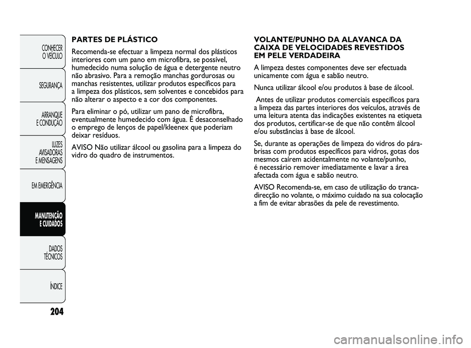 Abarth Punto 2012 Manual de Uso e Manutenção (in Portuguese) 204
CONHECER O VEÍCULO
SEGURANÇA ARRANQUE
E CONDUÇÃO
LUZES
AVISADORAS
E MENSAGENS
EM EMERGÊNCIA
MANUTENÇÃO E CUIDADOS
DADOS
TÉCNICOS
ÍNDICE
VOLANTE/PUNHO DA ALAVANCA DA
CAIXA DE VELOCID Abarth Punto 2012 Manual de Uso e Manutenção (in Portuguese) 204
CONHECER O VEÍCULO
SEGURANÇA ARRANQUE
E CONDUÇÃO
LUZES
AVISADORAS
E MENSAGENS
EM EMERGÊNCIA
MANUTENÇÃO E CUIDADOS
DADOS
TÉCNICOS
ÍNDICE
VOLANTE/PUNHO DA ALAVANCA DA
CAIXA DE VELOCID
