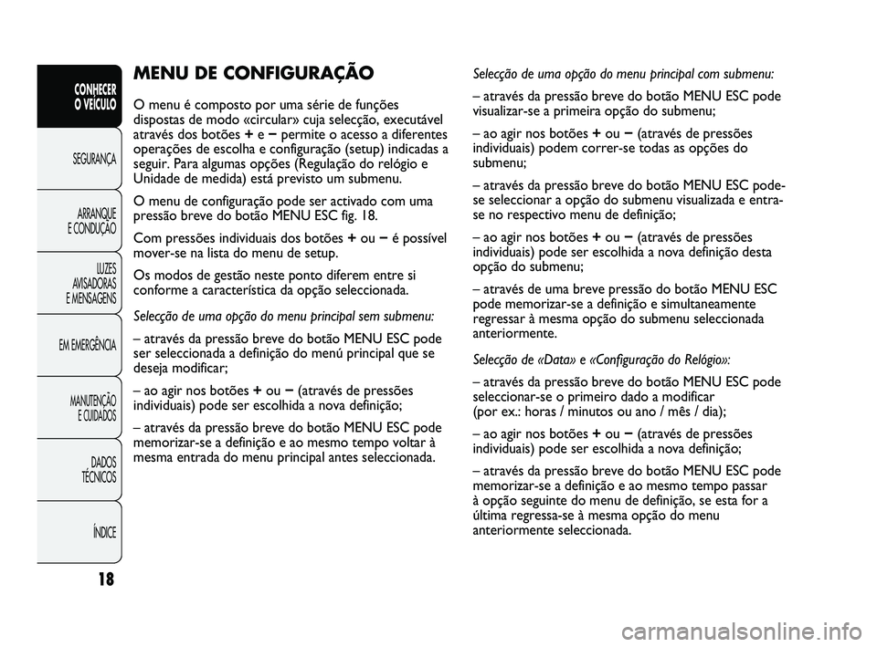 Abarth Punto 2012 Manual de Uso e Manutenção (in Portuguese) 18
CONHECER
O VEÍCULO
SEGURANÇA
ARRANQUE
E CONDUÇÃO
LUZES
A
VISADORAS
E MENSAGENS
EM EMERGÊNCIA
MANUTENÇÃO E CUIDADOS
DADOS
TÉCNICOS
ÍNDICE
MENU DE CONFIGURAÇÃO
O menu é composto Abarth Punto 2012 Manual de Uso e Manutenção (in Portuguese) 18
CONHECER
O VEÍCULO
SEGURANÇA
ARRANQUE
E CONDUÇÃO
LUZES
A
VISADORAS
E MENSAGENS
EM EMERGÊNCIA
MANUTENÇÃO E CUIDADOS
DADOS
TÉCNICOS
ÍNDICE
MENU DE CONFIGURAÇÃO
O menu é composto