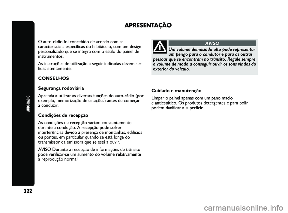 Abarth Punto 2012 Manual de Uso e Manutenção (in Portuguese) Cuidado e manutenção
Limpar o painel apenas com um pano macio
e antiestático. Os produtos detergentes e para polir
podem danificar a superfície.
APRESENTAÇÃO
O auto-rádio foi concebido de acor Abarth Punto 2012 Manual de Uso e Manutenção (in Portuguese) Cuidado e manutenção
Limpar o painel apenas com um pano macio
e antiestático. Os produtos detergentes e para polir
podem danificar a superfície.
APRESENTAÇÃO
O auto-rádio foi concebido de acor