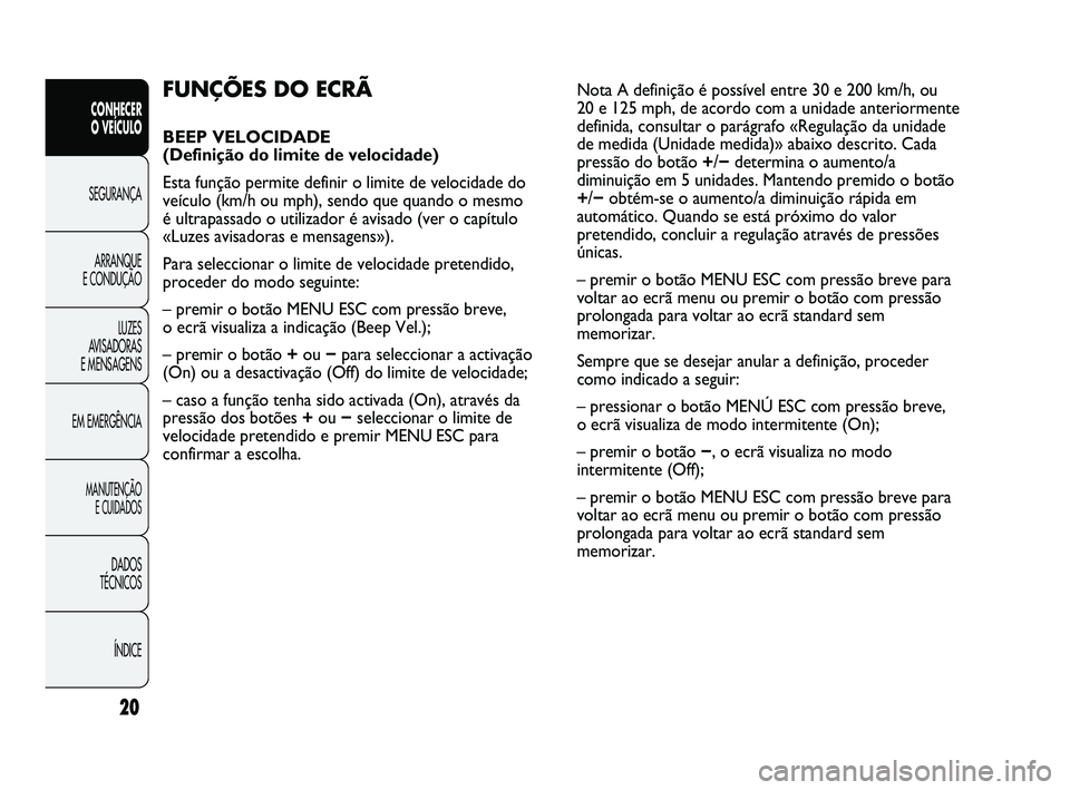 Abarth Punto 2012 Manual de Uso e Manutenção (in Portuguese) ÍNDICE
DADOS
TÉCNICOS
MANUTENÇÃO E CUIDADOS
EM EMERGÊNCIA LUZES
AVISADORAS
E MENSAGENS ARRANQUE
E CONDUÇÃO SEGURANÇA
CONHECER
O VEÍCULO
20
FUNÇÕES DO ECRÃ
BEEP VELOCIDADE
(Defini Abarth Punto 2012 Manual de Uso e Manutenção (in Portuguese) ÍNDICE
DADOS
TÉCNICOS
MANUTENÇÃO E CUIDADOS
EM EMERGÊNCIA LUZES
AVISADORAS
E MENSAGENS ARRANQUE
E CONDUÇÃO SEGURANÇA
CONHECER
O VEÍCULO
20
FUNÇÕES DO ECRÃ
BEEP VELOCIDADE
(Defini