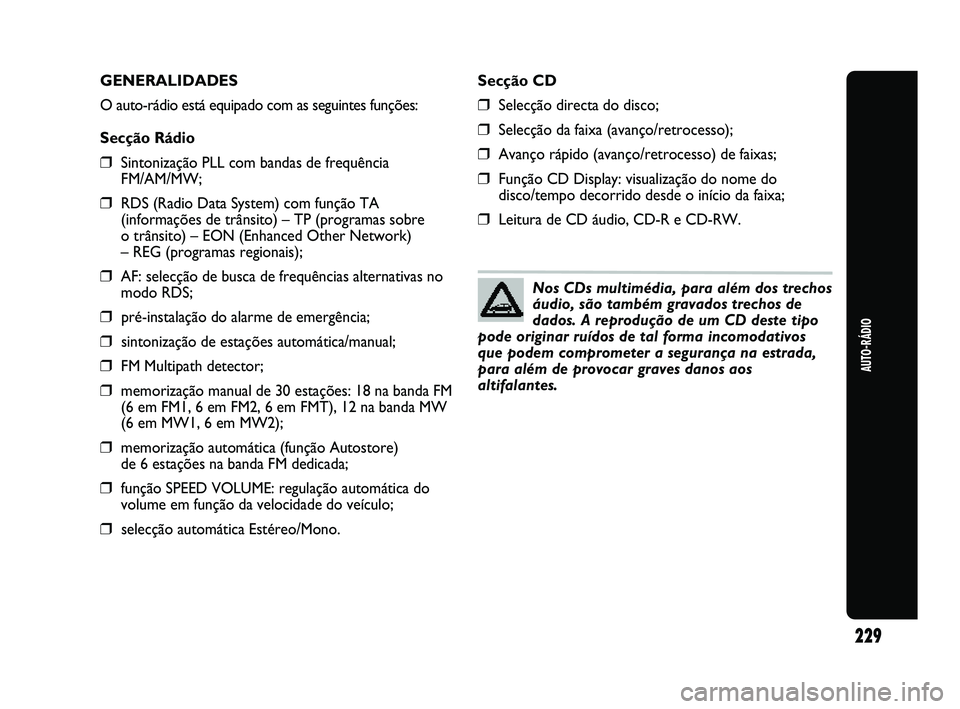 Abarth Punto 2012 Manual de Uso e Manutenção (in Portuguese) AUTO-RÁDIO
229
GENERALIDADES
O auto-rádio está equipado com as seguintes funções:
Secção Rádio
❒Sintonização PLL com bandas de frequência
FM/AM/MW;
❒RDS (Radio Data System) com função Abarth Punto 2012 Manual de Uso e Manutenção (in Portuguese) AUTO-RÁDIO
229
GENERALIDADES
O auto-rádio está equipado com as seguintes funções:
Secção Rádio
❒Sintonização PLL com bandas de frequência
FM/AM/MW;
❒RDS (Radio Data System) com função