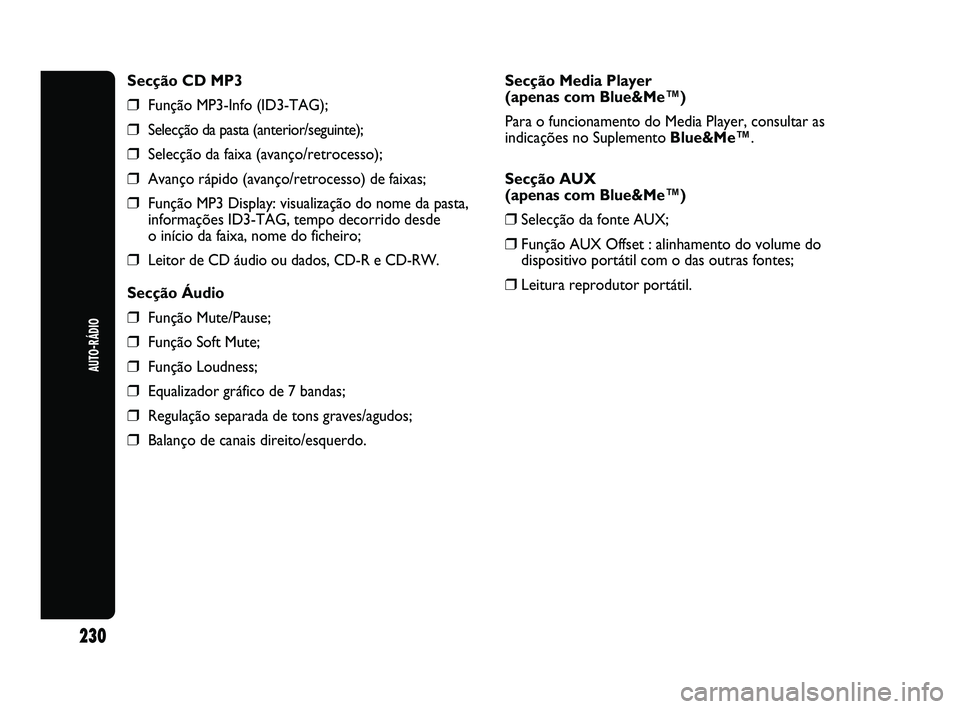 Abarth Punto 2012 Manual de Uso e Manutenção (in Portuguese) AUTO-RÁDIO
230
Secção CD MP3
❒Função MP3-Info (ID3-TAG);
❒Selecção da pasta (anterior/seguinte);
❒Selecção da faixa (avanço/retrocesso);
❒Avanço rápido (avanço/retrocesso) de faix Abarth Punto 2012 Manual de Uso e Manutenção (in Portuguese) AUTO-RÁDIO
230
Secção CD MP3
❒Função MP3-Info (ID3-TAG);
❒Selecção da pasta (anterior/seguinte);
❒Selecção da faixa (avanço/retrocesso);
❒Avanço rápido (avanço/retrocesso) de faix