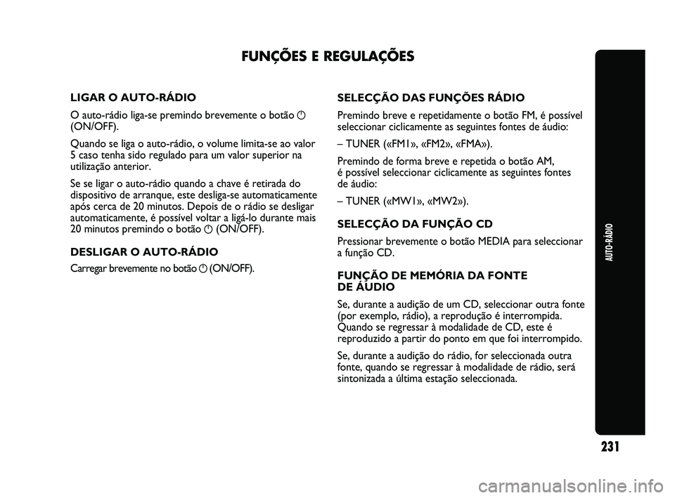 Abarth Punto 2012 Manual de Uso e Manutenção (in Portuguese) AUTO-RÁDIO
231
LIGAR O AUTO-RÁDIO
O auto-rádio liga-se premindo brevemente o botão g
(ON/OFF).
Quando se liga o auto-rádio, o volume limita-se ao valor
5 caso tenha sido regulado para um valor su Abarth Punto 2012 Manual de Uso e Manutenção (in Portuguese) AUTO-RÁDIO
231
LIGAR O AUTO-RÁDIO
O auto-rádio liga-se premindo brevemente o botão g
(ON/OFF).
Quando se liga o auto-rádio, o volume limita-se ao valor
5 caso tenha sido regulado para um valor su