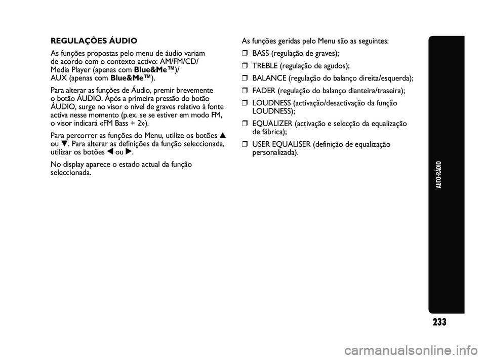 Abarth Punto 2012 Manual de Uso e Manutenção (in Portuguese) 233
AUTO-RÁDIO
REGULAÇÕES ÁUDIO
As funções propostas pelo menu de áudio variam
de acordo com o contexto activo: AM/FM/CD/
Media Player (apenas com Blue&Me™)/
AUX (apenas com Blue&Me™ ).
Pa Abarth Punto 2012 Manual de Uso e Manutenção (in Portuguese) 233
AUTO-RÁDIO
REGULAÇÕES ÁUDIO
As funções propostas pelo menu de áudio variam
de acordo com o contexto activo: AM/FM/CD/
Media Player (apenas com Blue&Me™)/
AUX (apenas com Blue&Me™ ).
Pa