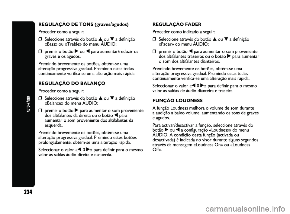 Abarth Punto 2012 Manual de Uso e Manutenção (in Portuguese) 234
AUTO-RÁDIO
REGULAÇÃO DE TONS (graves/agudos)
Proceder como a seguir:
❒Seleccione através do botão ▲ou ▼a definição
«Bass» ou «Treble» do menu ÁUDIO;
❒ premir o botão ˙ ou Abarth Punto 2012 Manual de Uso e Manutenção (in Portuguese) 234
AUTO-RÁDIO
REGULAÇÃO DE TONS (graves/agudos)
Proceder como a seguir:
❒Seleccione através do botão ▲ou ▼a definição
«Bass» ou «Treble» do menu ÁUDIO;
❒ premir o botão ˙ ou