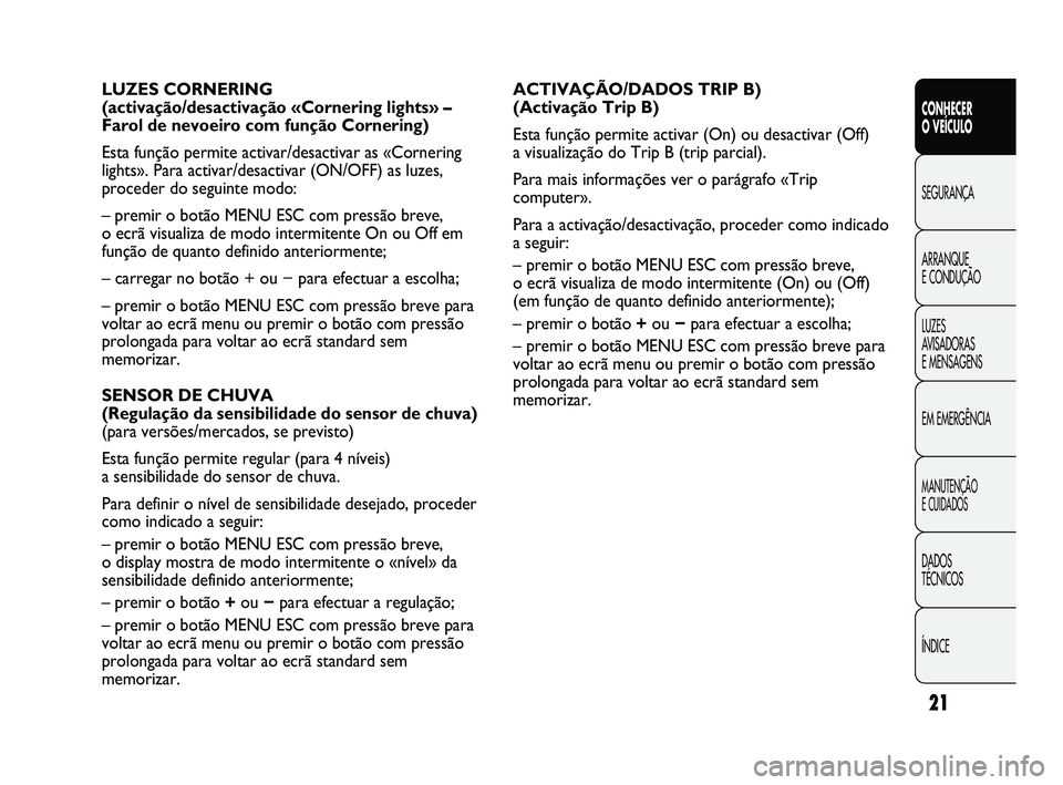 Abarth Punto 2012  Manual de Uso e Manutenção (in Portuguese) ÍNDICE DADOS 
TÉCNICOS
MANUTENÇÃO 
E CUIDADOS 
EM EMERGÊNCIA LUZES 
AVISADORAS 
E MENSAGENS ARRANQUE 
E CONDUÇÃO SEGURANÇA
CONHECER 
O VEÍCULO
21
ACTIVAÇÃO/DADOS TRIP B)
(Activação Trip B