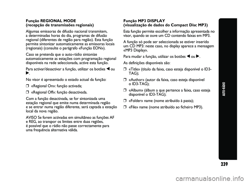 Abarth Punto 2012 Manual de Uso e Manutenção (in Portuguese) 239
AUTO-RÁDIO
Função REGIONAL MODE
(recepção de transmissões regionais)
Algumas emissoras de difusão nacional transmitem,
a determinadas horas do dia, programas de difusão
regional (diferen Abarth Punto 2012 Manual de Uso e Manutenção (in Portuguese) 239
AUTO-RÁDIO
Função REGIONAL MODE
(recepção de transmissões regionais)
Algumas emissoras de difusão nacional transmitem,
a determinadas horas do dia, programas de difusão
regional (diferen