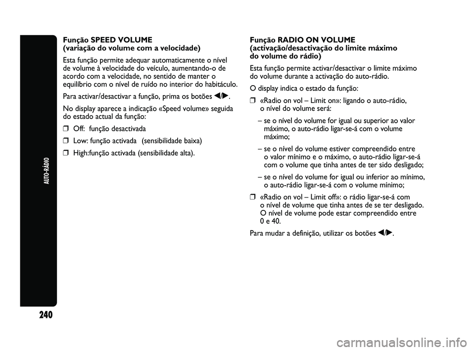 Abarth Punto 2012 Manual de Uso e Manutenção (in Portuguese) 240
AUTO-RÁDIO
Função SPEED VOLUME
(variação do volume com a velocidade)
Esta função permite adequar automaticamente o nível
de volume à velocidade do veículo, aumentando-o de
acordo com a Abarth Punto 2012 Manual de Uso e Manutenção (in Portuguese) 240
AUTO-RÁDIO
Função SPEED VOLUME
(variação do volume com a velocidade)
Esta função permite adequar automaticamente o nível
de volume à velocidade do veículo, aumentando-o de
acordo com a