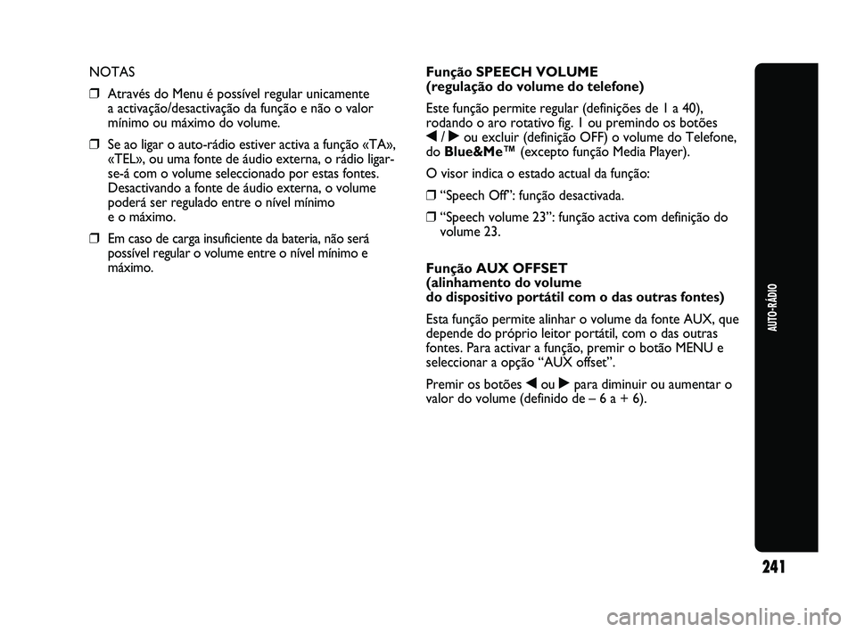Abarth Punto 2012 Manual de Uso e Manutenção (in Portuguese) 241
AUTO-RÁDIO
NOTAS
❒Através do Menu é possível regular unicamente
a activação/desactivação da função e não o valor
mínimo ou máximo do volume.
❒ Se ao ligar o auto-rádio estiver Abarth Punto 2012 Manual de Uso e Manutenção (in Portuguese) 241
AUTO-RÁDIO
NOTAS
❒Através do Menu é possível regular unicamente
a activação/desactivação da função e não o valor
mínimo ou máximo do volume.
❒ Se ao ligar o auto-rádio estiver