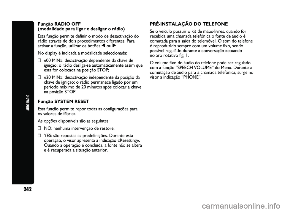 Abarth Punto 2012 Manual de Uso e Manutenção (in Portuguese) 242
AUTO-RÁDIO
Função RADIO OFF
(modalidade para ligar e desligar o rádio)
Esta função permite definir o modo de desactivação do
rádio através de dois procedimentos diferentes. Para
activar Abarth Punto 2012 Manual de Uso e Manutenção (in Portuguese) 242
AUTO-RÁDIO
Função RADIO OFF
(modalidade para ligar e desligar o rádio)
Esta função permite definir o modo de desactivação do
rádio através de dois procedimentos diferentes. Para
activar