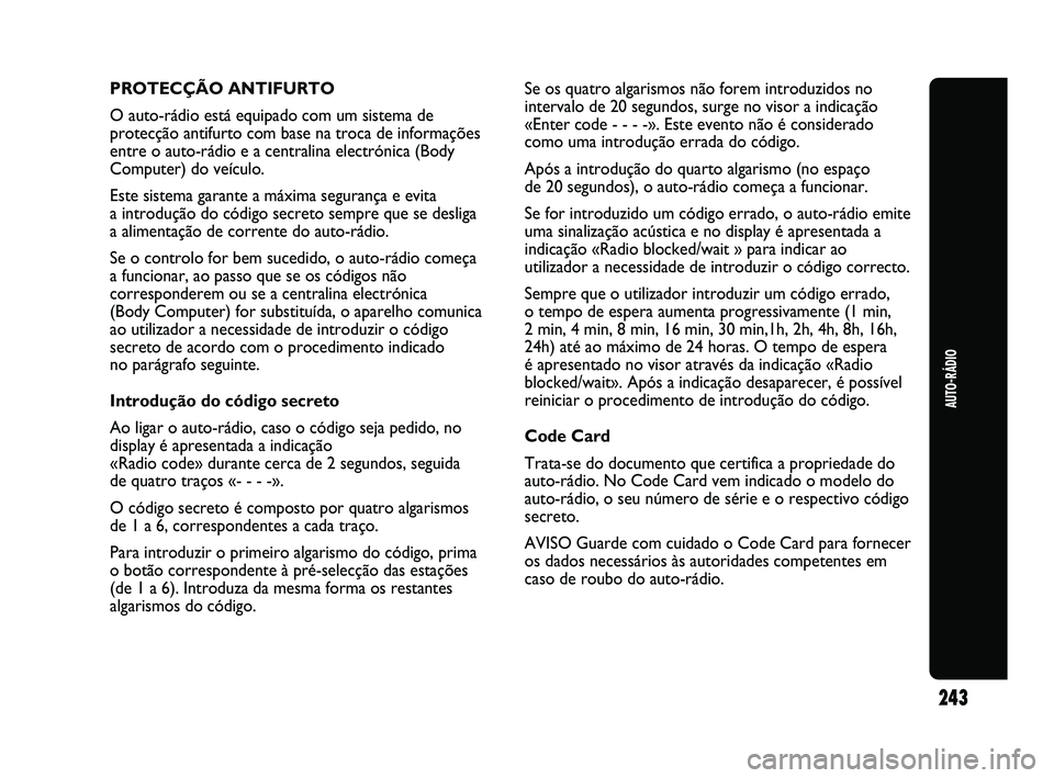 Abarth Punto 2012 Manual de Uso e Manutenção (in Portuguese) 243
AUTO-RÁDIO
PROTECÇÃO ANTIFURTO
O auto-rádio está equipado com um sistema de
protecção antifurto com base na troca de informações
entre o auto-rádio e a centralina electrónica (Body
Comp Abarth Punto 2012 Manual de Uso e Manutenção (in Portuguese) 243
AUTO-RÁDIO
PROTECÇÃO ANTIFURTO
O auto-rádio está equipado com um sistema de
protecção antifurto com base na troca de informações
entre o auto-rádio e a centralina electrónica (Body
Comp
