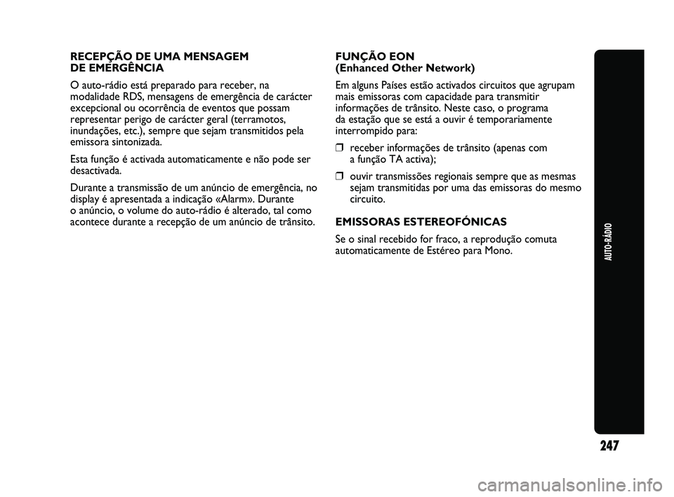 Abarth Punto 2012 Manual de Uso e Manutenção (in Portuguese) AUTO-RÁDIO
247
RECEPÇÃO DE UMA MENSAGEM
DE EMERGÊNCIA
O auto-rádio está preparado para receber, na
modalidade RDS, mensagens de emergência de carácter
excepcional ou ocorrência de eventos qu Abarth Punto 2012 Manual de Uso e Manutenção (in Portuguese) AUTO-RÁDIO
247
RECEPÇÃO DE UMA MENSAGEM
DE EMERGÊNCIA
O auto-rádio está preparado para receber, na
modalidade RDS, mensagens de emergência de carácter
excepcional ou ocorrência de eventos qu
