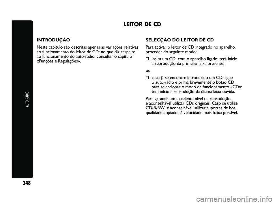 Abarth Punto 2012 Manual de Uso e Manutenção (in Portuguese) INTRODUÇÃO
Neste capitulo são descritas apenas as variações relativas
ao funcionamento do leitor de CD: no que diz respeito
ao funcionamento do auto-rádio, consultar o capítulo
«Funções e Re Abarth Punto 2012 Manual de Uso e Manutenção (in Portuguese) INTRODUÇÃO
Neste capitulo são descritas apenas as variações relativas
ao funcionamento do leitor de CD: no que diz respeito
ao funcionamento do auto-rádio, consultar o capítulo
«Funções e Re
