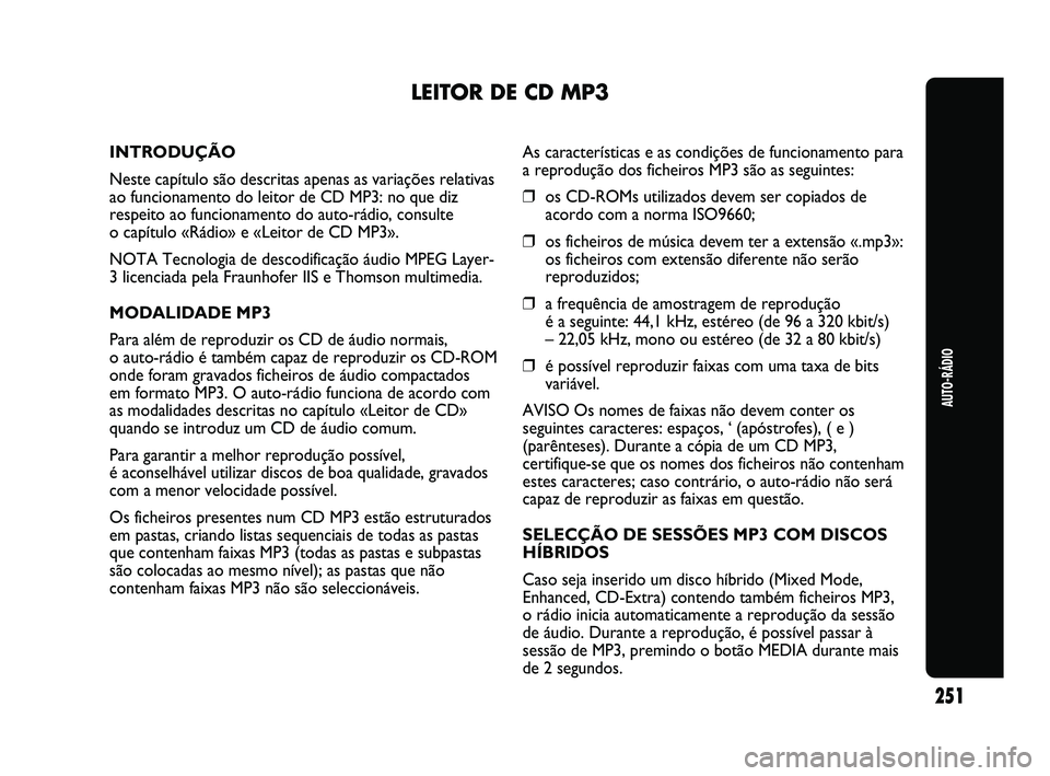 Abarth Punto 2012 Manual de Uso e Manutenção (in Portuguese) AUTO-RÁDIO
251
LEITOR DE CD MP3
INTRODUÇÃO
Neste capítulo são descritas apenas as variações relativas
ao funcionamento do leitor de CD MP3: no que diz
respeito ao funcionamento do auto-rádio, Abarth Punto 2012 Manual de Uso e Manutenção (in Portuguese) AUTO-RÁDIO
251
LEITOR DE CD MP3
INTRODUÇÃO
Neste capítulo são descritas apenas as variações relativas
ao funcionamento do leitor de CD MP3: no que diz
respeito ao funcionamento do auto-rádio,