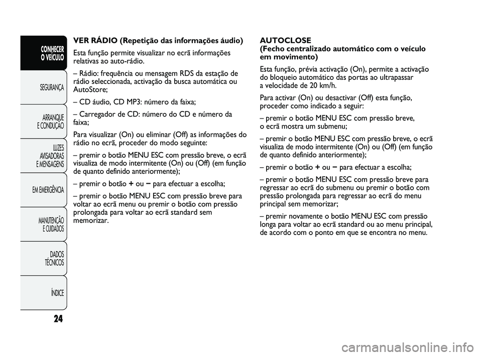 Abarth Punto 2012 Manual de Uso e Manutenção (in Portuguese) 24
CONHECER
O VEÍCULO
SEGURANÇA
ARRANQUE
E CONDUÇÃO
LUZES
A
VISADORAS
E MENSAGENS
EM EMERGÊNCIA
MANUTENÇÃO E CUIDADOS
DADOS
TÉCNICOS
ÍNDICE
AUTOCLOSE
(Fecho centralizado automático Abarth Punto 2012 Manual de Uso e Manutenção (in Portuguese) 24
CONHECER
O VEÍCULO
SEGURANÇA
ARRANQUE
E CONDUÇÃO
LUZES
A
VISADORAS
E MENSAGENS
EM EMERGÊNCIA
MANUTENÇÃO E CUIDADOS
DADOS
TÉCNICOS
ÍNDICE
AUTOCLOSE
(Fecho centralizado automático