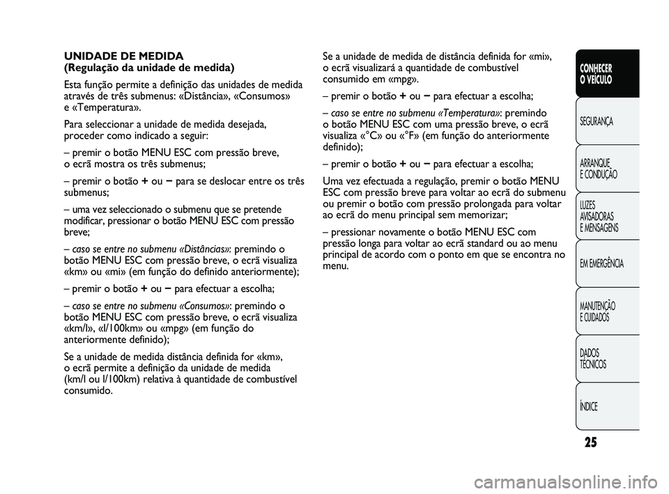 Abarth Punto 2012 Manual de Uso e Manutenção (in Portuguese) 25
CONHECER
O VEÍCULO
SEGURANÇA
ARRANQUE
E CONDUÇÃO
LUZES
A
VISADORAS
E MENSAGENS
EM EMERGÊNCIA
MANUTENÇÃO
E CUIDADOS
DADOS
TÉCNICOS
ÍNDICE
Se a unidade de medida de distância defini Abarth Punto 2012 Manual de Uso e Manutenção (in Portuguese) 25
CONHECER
O VEÍCULO
SEGURANÇA
ARRANQUE
E CONDUÇÃO
LUZES
A
VISADORAS
E MENSAGENS
EM EMERGÊNCIA
MANUTENÇÃO
E CUIDADOS
DADOS
TÉCNICOS
ÍNDICE
Se a unidade de medida de distância defini