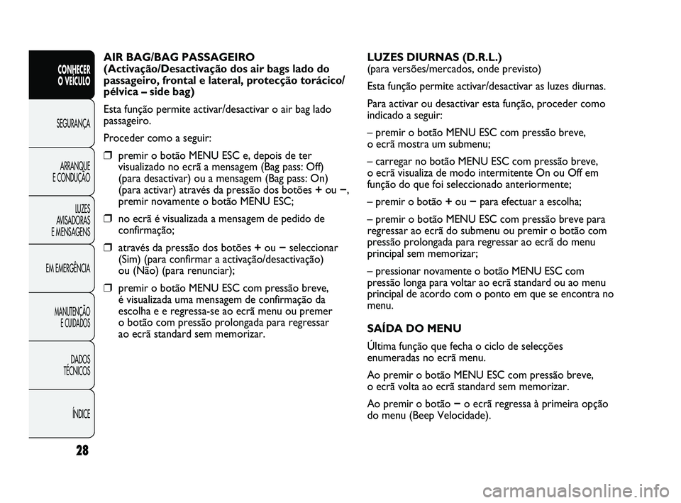 Abarth Punto 2012 Manual de Uso e Manutenção (in Portuguese) 28
CONHECER
O VEÍCULO
SEGURANÇA
ARRANQUE
E CONDUÇÃO
LUZES
A
VISADORAS
E MENSAGENS
EM EMERGÊNCIA
MANUTENÇÃO E CUIDADOS
DADOS
TÉCNICOS
ÍNDICE
AIR BAG/BAG PASSAGEIRO
(Activação/Desact Abarth Punto 2012 Manual de Uso e Manutenção (in Portuguese) 28
CONHECER
O VEÍCULO
SEGURANÇA
ARRANQUE
E CONDUÇÃO
LUZES
A
VISADORAS
E MENSAGENS
EM EMERGÊNCIA
MANUTENÇÃO E CUIDADOS
DADOS
TÉCNICOS
ÍNDICE
AIR BAG/BAG PASSAGEIRO
(Activação/Desact