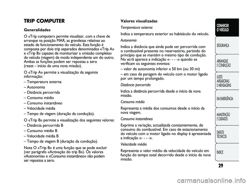 Abarth Punto 2012 Manual de Uso e Manutenção (in Portuguese) 29
CONHECER
O VEÍCULO
SEGURANÇA
ARRANQUE
E CONDUÇÃO
LUZES
A
VISADORAS
E MENSAGENS
EM EMERGÊNCIA
MANUTENÇÃO
E CUIDADOS
DADOS
TÉCNICOS
ÍNDICE
Valores visualizadas
Temperatura externa
In Abarth Punto 2012 Manual de Uso e Manutenção (in Portuguese) 29
CONHECER
O VEÍCULO
SEGURANÇA
ARRANQUE
E CONDUÇÃO
LUZES
A
VISADORAS
E MENSAGENS
EM EMERGÊNCIA
MANUTENÇÃO
E CUIDADOS
DADOS
TÉCNICOS
ÍNDICE
Valores visualizadas
Temperatura externa
In