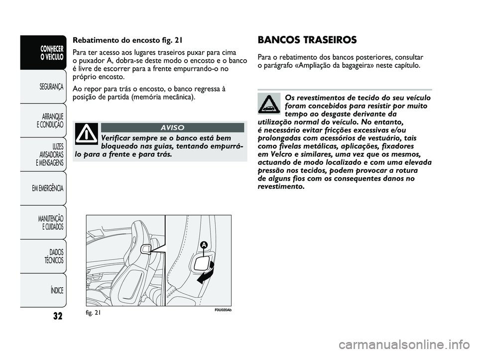 Abarth Punto 2012 Manual de Uso e Manutenção (in Portuguese) Verificar sempre se o banco está bem
bloqueado nas guias, tentando empurrá-
lo para a frente e para trás.
AVISO
Os revestimentos de tecido do seu veículo
foram concebidos para resistir por muito
t Abarth Punto 2012 Manual de Uso e Manutenção (in Portuguese) Verificar sempre se o banco está bem
bloqueado nas guias, tentando empurrá-
lo para a frente e para trás.
AVISO
Os revestimentos de tecido do seu veículo
foram concebidos para resistir por muito
t